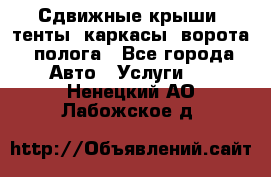 Сдвижные крыши, тенты, каркасы, ворота, полога - Все города Авто » Услуги   . Ненецкий АО,Лабожское д.